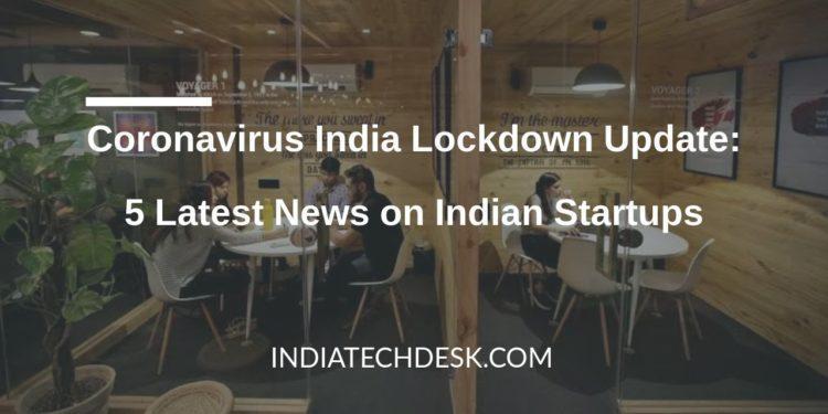 Coronavirus India Lockdown Update: 5 Latest Developments in Startup Industry